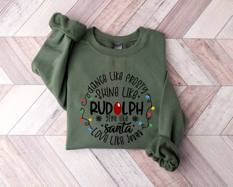 Dance Like Frosty Shine like Rudolph Give like Santa Sweatshirt